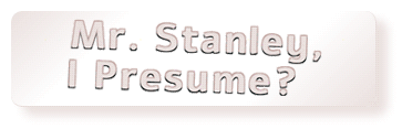 ?Mr. Stanley, I Presume